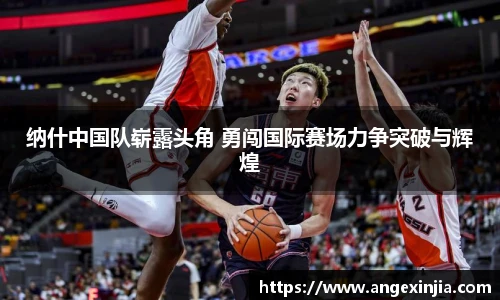 纳什中国队崭露头角 勇闯国际赛场力争突破与辉煌