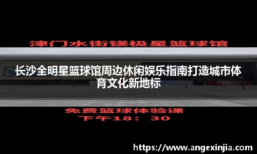长沙全明星篮球馆周边休闲娱乐指南打造城市体育文化新地标
