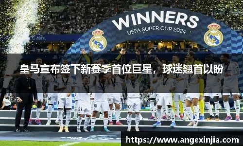 皇马宣布签下新赛季首位巨星，球迷翘首以盼