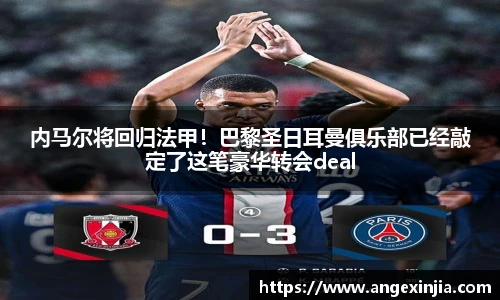 内马尔将回归法甲！巴黎圣日耳曼俱乐部已经敲定了这笔豪华转会deal