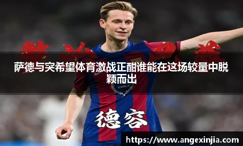 萨德与突希望体育激战正酣谁能在这场较量中脱颖而出