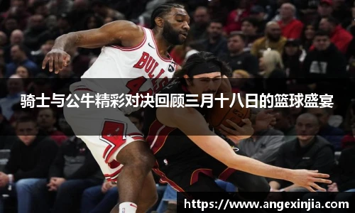 骑士与公牛精彩对决回顾三月十八日的篮球盛宴