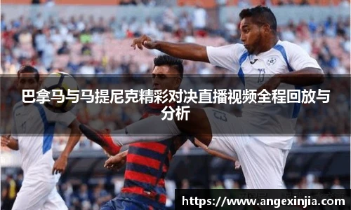 巴拿马与马提尼克精彩对决直播视频全程回放与分析