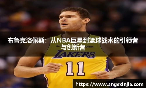 布鲁克洛佩斯：从NBA巨星到篮球战术的引领者与创新者